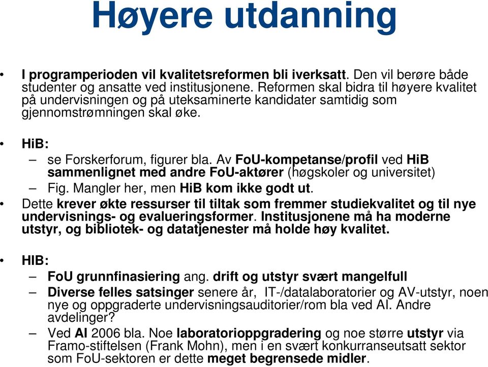 Av FoU-kompetanse/profil ved HiB sammenlignet med andre FoU-aktører (høgskoler og universitet) Fig. Mangler her, men HiB kom ikke godt ut.