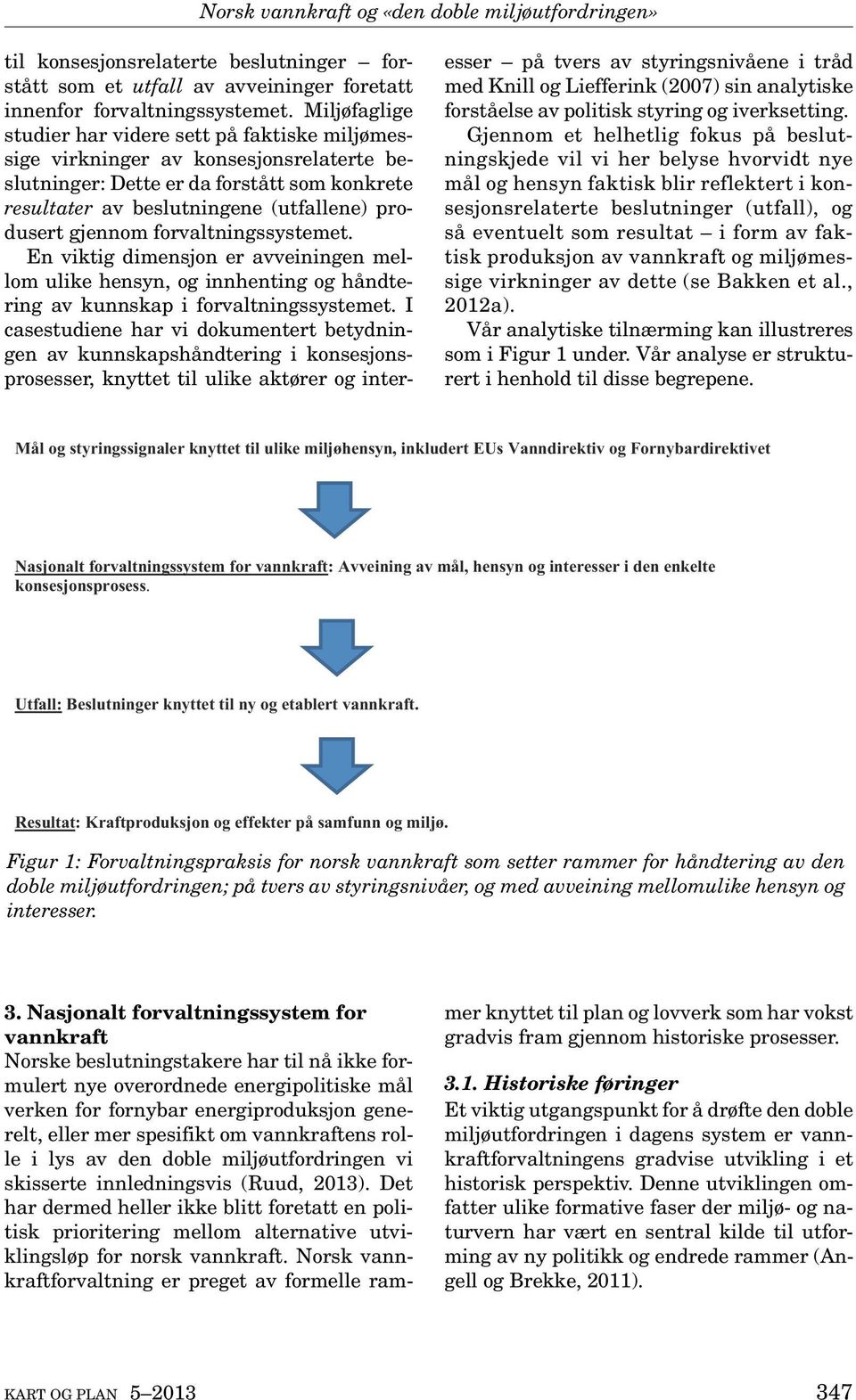 gjennom forvaltningssystemet. En viktig dimensjon er avveiningen mellom ulike hensyn, og innhenting og håndtering av kunnskap i forvaltningssystemet.