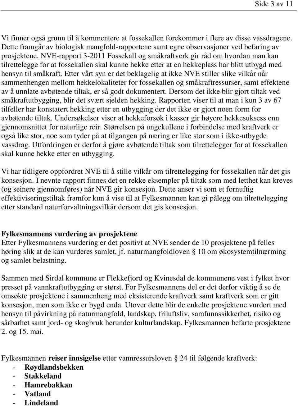 NVE-rapport 3-2011 Fossekall og småkraftverk gir råd om hvordan man kan tilrettelegge for at fossekallen skal kunne hekke etter at en hekkeplass har blitt utbygd med hensyn til småkraft.