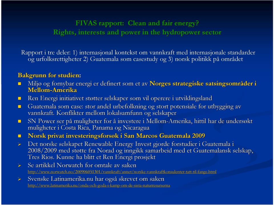 norsk politikk på området Bakgrunn for studien: Miljø og fornybar energi er definert som et av Norges strategiske satsingsområder i Mellom-Amerika Ren Energi initiativet støtter tter selskaper som