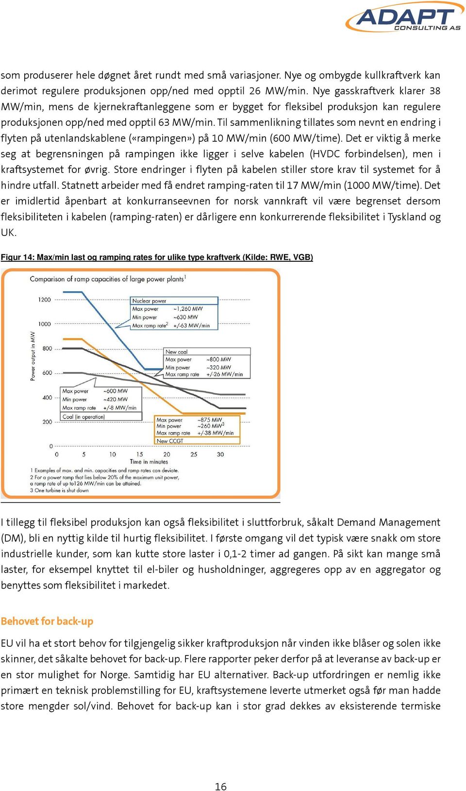 Til sammenlikning tillates som nevnt en endring i flyten på utenlandskablene («rampingen») på 10 MW/min (600 MW/time).