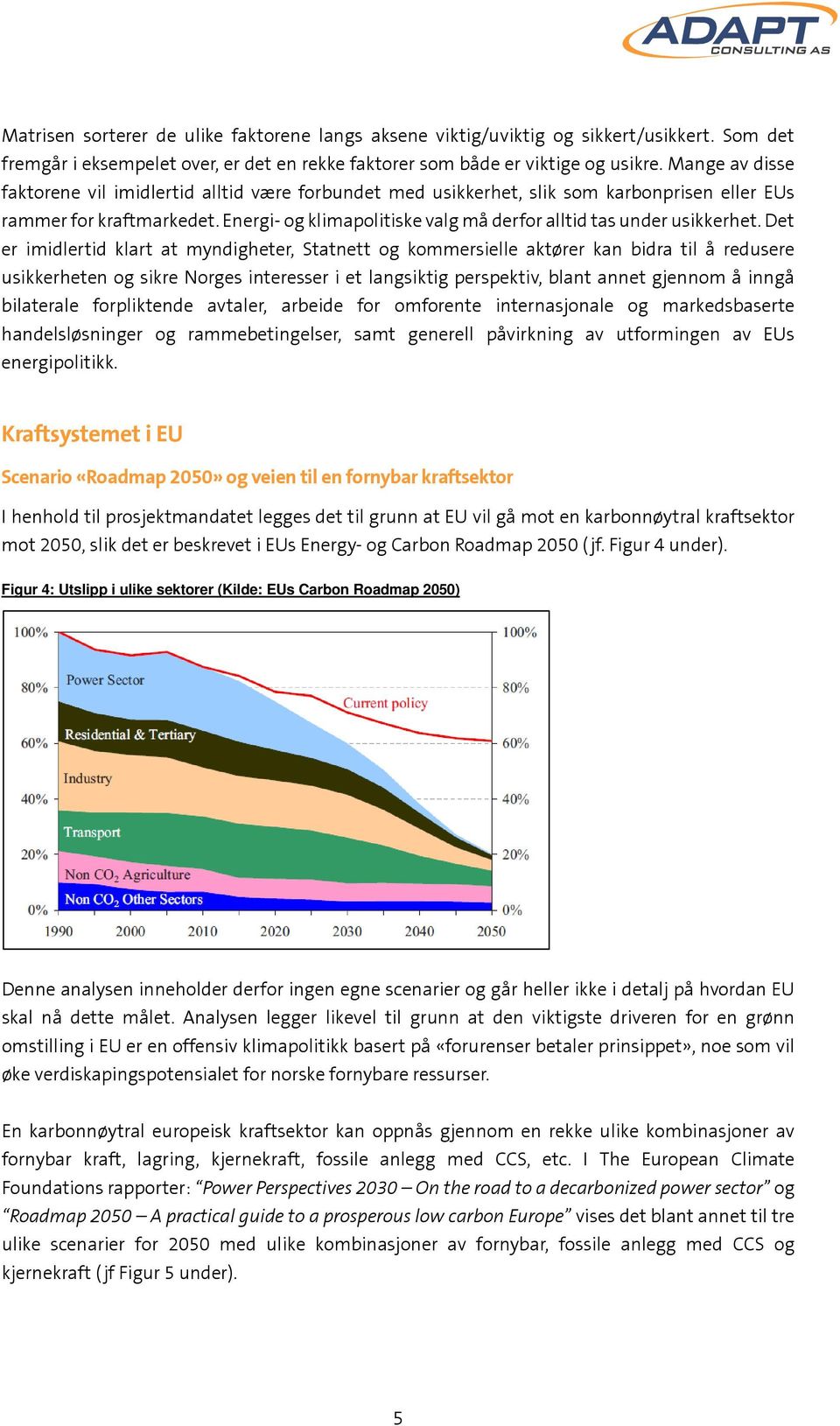 Energi- og klimapolitiske valg må derfor alltid tas under usikkerhet.