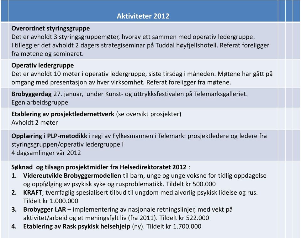 Operativ ledergruppe Det er avholdt 10 møter i operativ ledergruppe, siste tirsdag i måneden. Møtene har gått på omgang med presentasjon av hver virksomhet. Referat foreligger fra møtene.