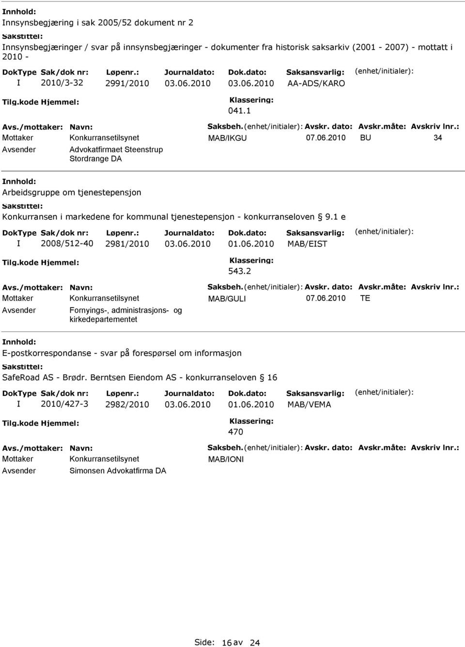 2010 B 34 Avsender Advokatfirmaet Steenstrup Stordrange DA nnhold: Arbeidsgruppe om tjenestepensjon Konkurransen i markedene for kommunal tjenestepensjon - konkurranseloven 9.