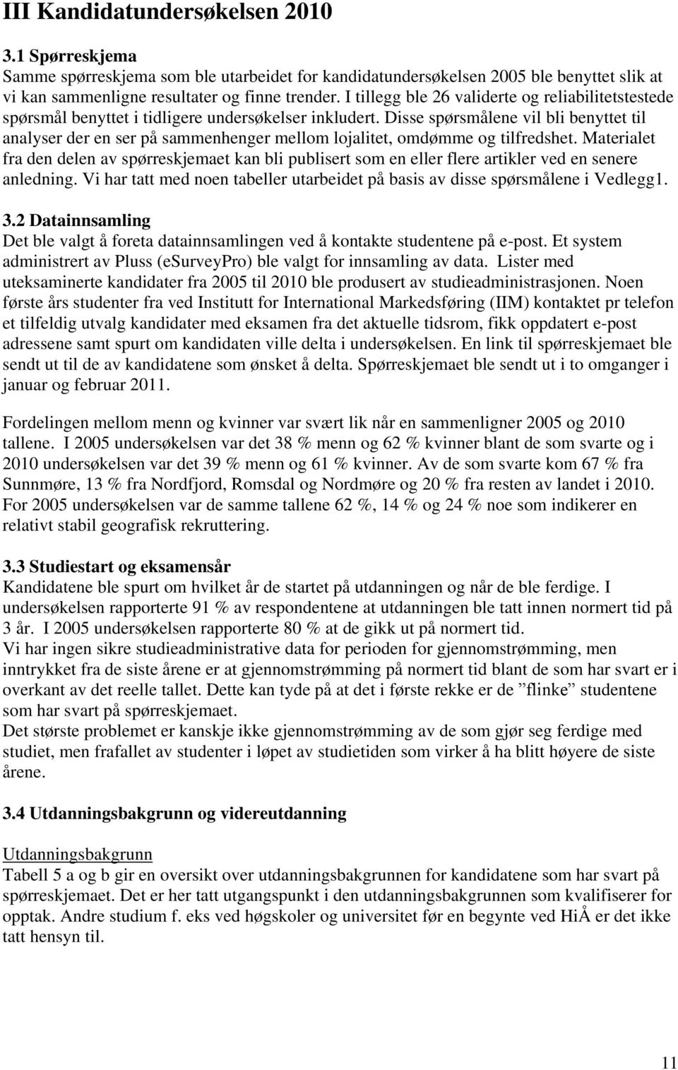 Disse spørsmålene vil bli benyttet til analyser der en ser på sammenhenger mellom lojalitet, omdømme og tilfredshet.