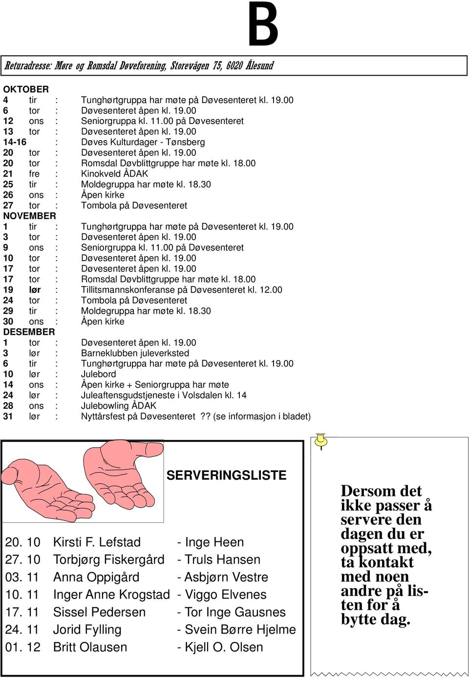 00 21 fre : Kinokveld ÅDAK 25 tir : Moldegruppa har møte kl. 18.30 26 ons : Åpen kirke 27 tor : Tombola på Døvesenteret NOVEMBER 1 tir : Tunghørtgruppa har møte på Døvesenteret kl. 19.