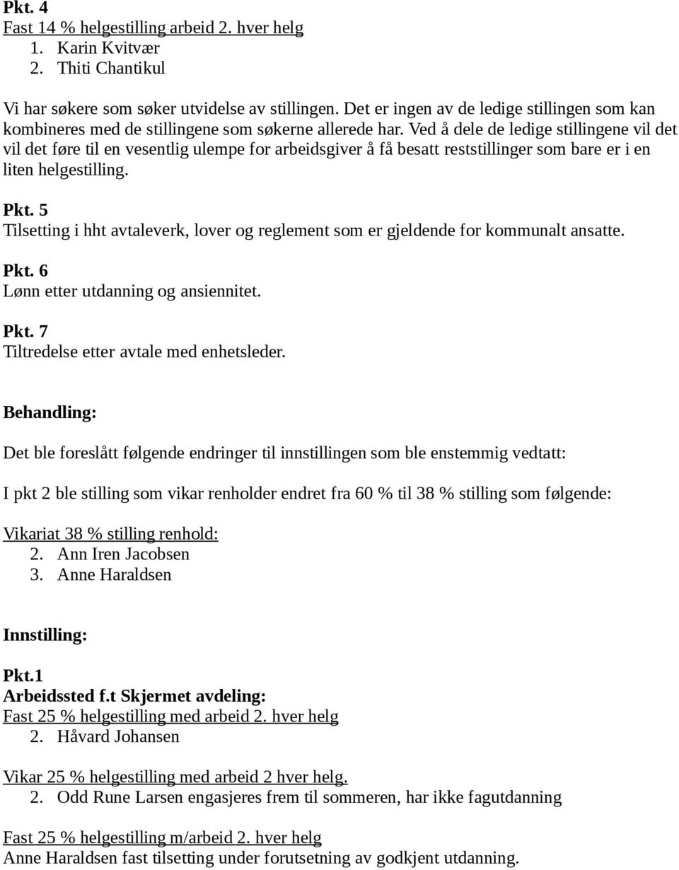 Ved å dele de ledige stillingene vil det vil det føre til en vesentlig ulempe for arbeidsgiver å få besatt reststillinger som bare er i en liten helgestilling. Pkt.