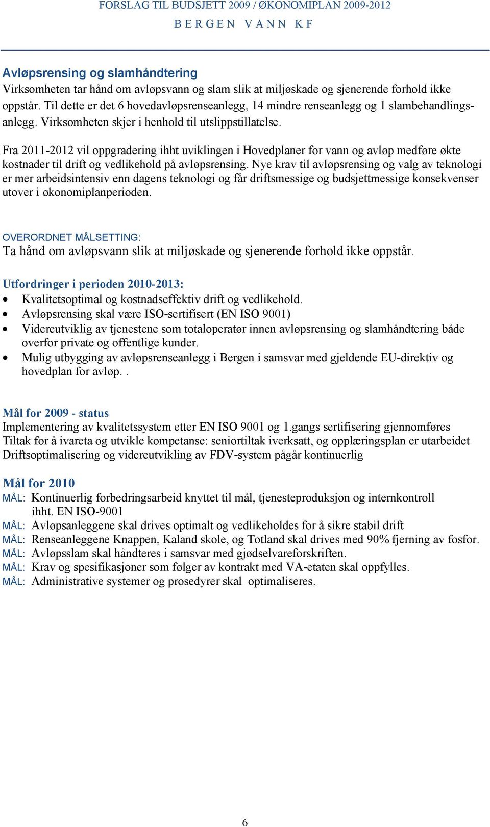 Fra 2011-2012 vil oppgradering ihht uviklingen i Hovedplaner for vann og avløp medføre økte kostnader til drift og vedlikehold på avløpsrensing.