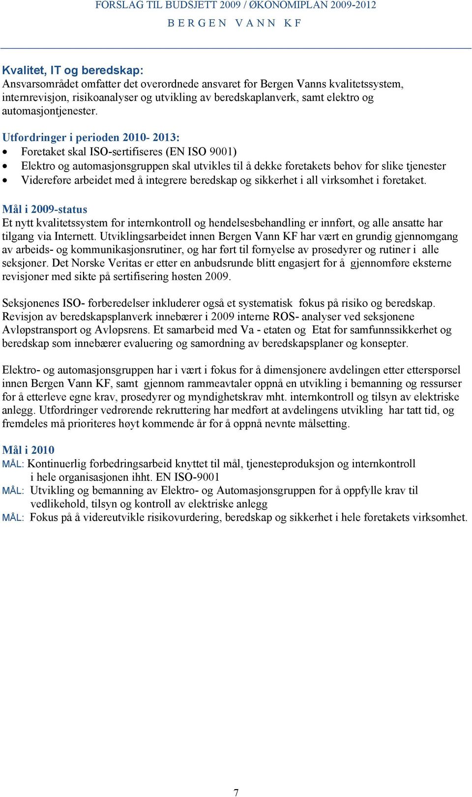 Utfordringer i perioden 2010-2013: Foretaket skal ISO-sertifiseres (EN ISO 9001) Elektro og automasjonsgruppen skal utvikles til å dekke foretakets behov for slike tjenester Videreføre arbeidet med å