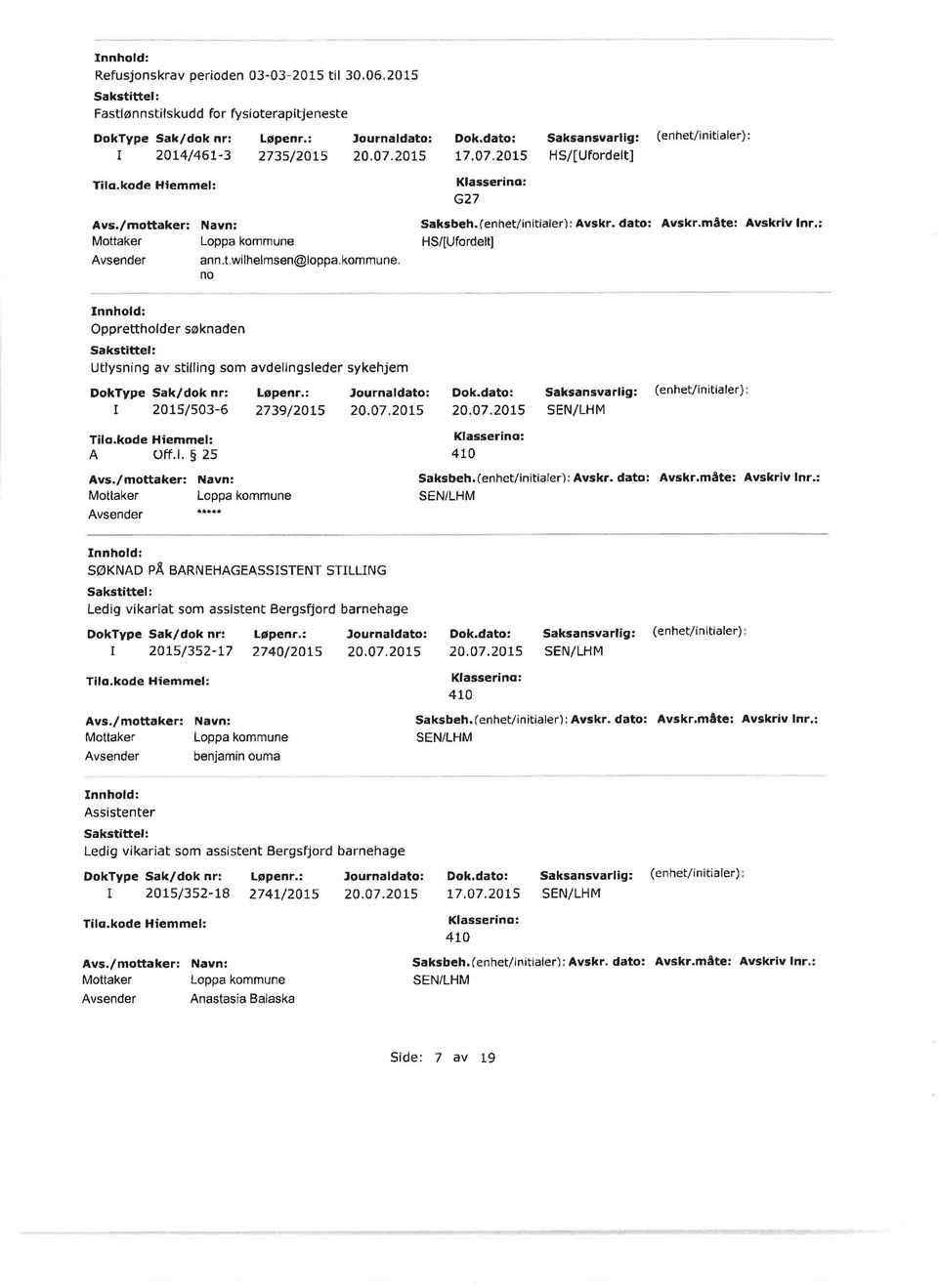 , $ 2s tl*ta Innholdr SØKNAD PÅ BARNEHAGEASSISTENT STILLING Ledig vikariat som assistent Bergsfjord barnehage DokType Sak/dok nr: Løpenr,: 2O7s/352-L7 2740/2'ts 20.07.20t5 Tilo.