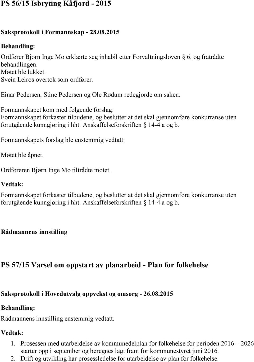 Formannskapet kom med følgende forslag: Formannskapet forkaster tilbudene, og beslutter at det skal gjennomføre konkurranse uten forutgående kunngjøring i hht. Anskaffelseforskriften 14-4 a og b.