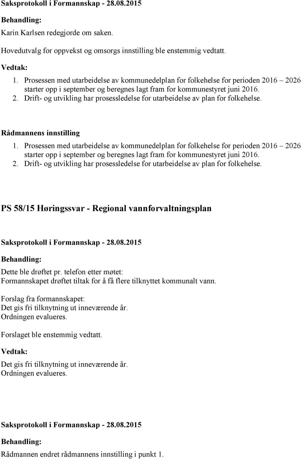 1.  PS 58/15 Høringssvar - Regional vannforvaltningsplan Dette ble drøftet pr. telefon etter møtet: Formannskapet drøftet tiltak for å få flere tilknyttet kommunalt vann.