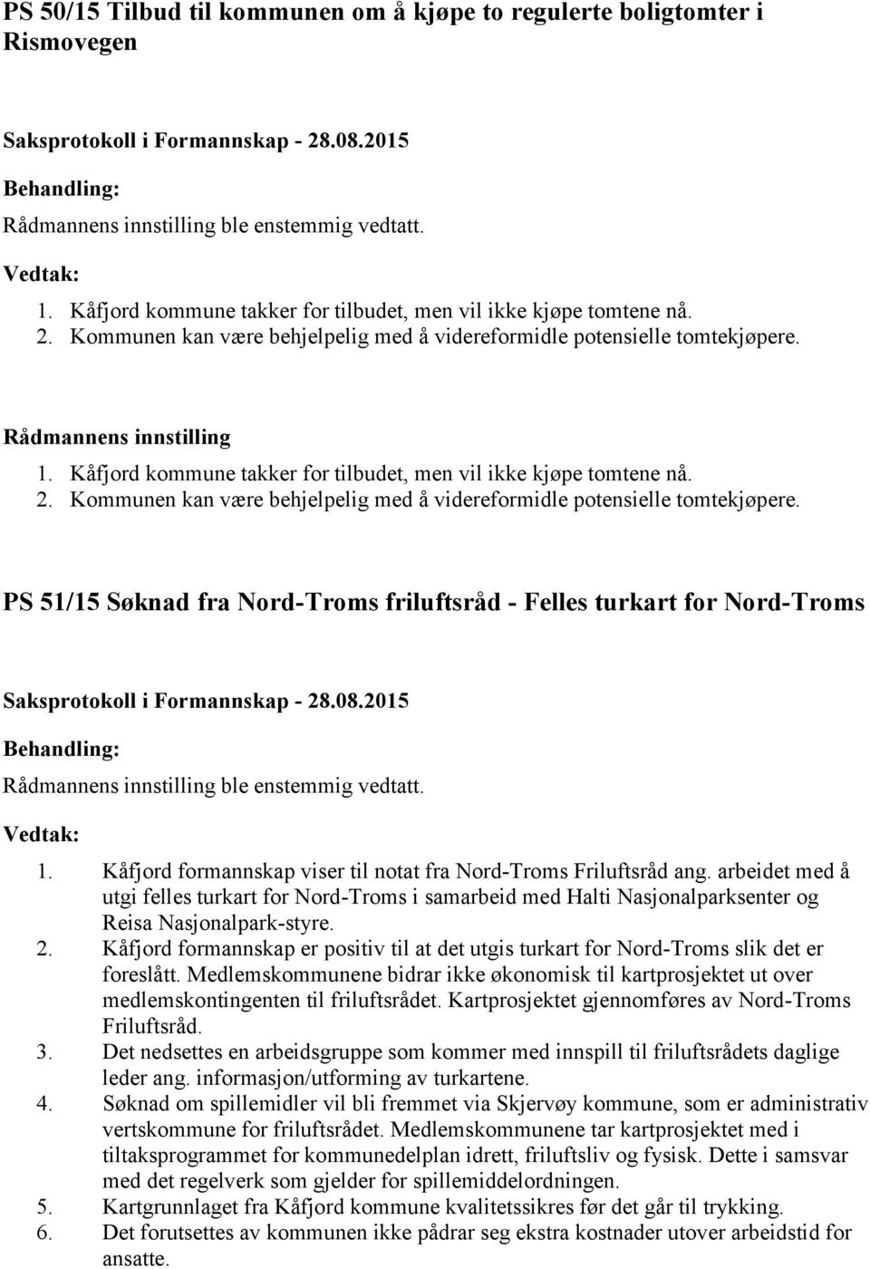 Kommunen kan være behjelpelig med å videreformidle potensielle tomtekjøpere. PS 51/15 Søknad fra Nord-Troms friluftsråd - Felles turkart for Nord-Troms ble enstemmig vedtatt. 1.