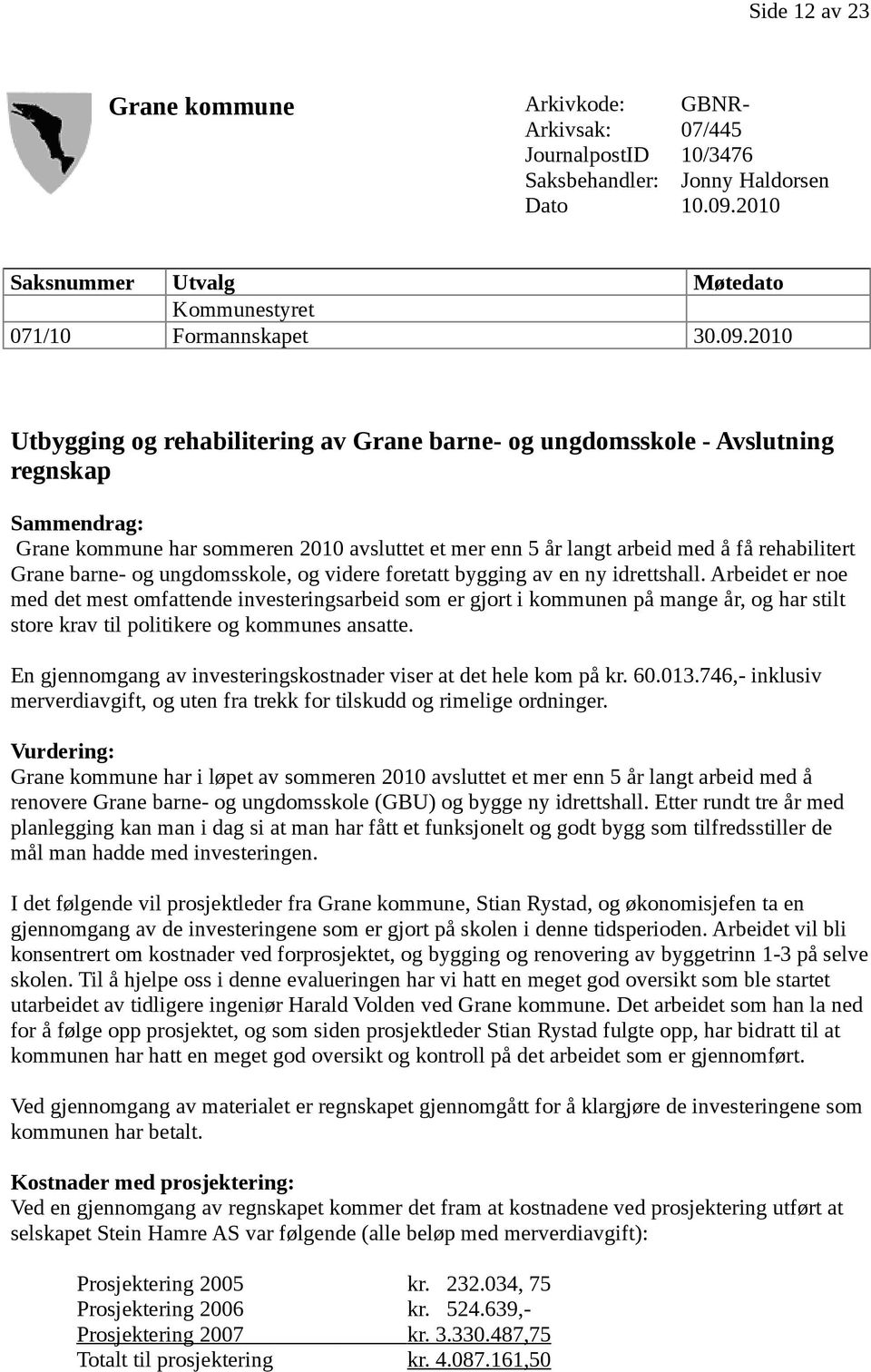 2010 Utbygging og rehabilitering av Grane barne- og ungdomsskole - Avslutning regnskap Sammendrag: Grane kommune har sommeren 2010 avsluttet et mer enn 5 år langt arbeid med å få rehabilitert Grane