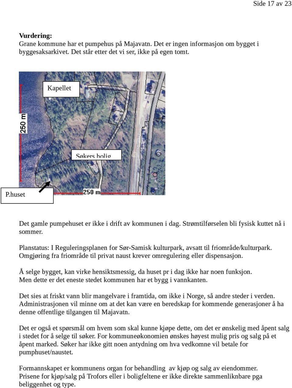 Planstatus: I Reguleringsplanen for Sør-Samisk kulturpark, avsatt til friområde/kulturpark. Omgjøring fra friområde til privat naust krever omregulering eller dispensasjon.