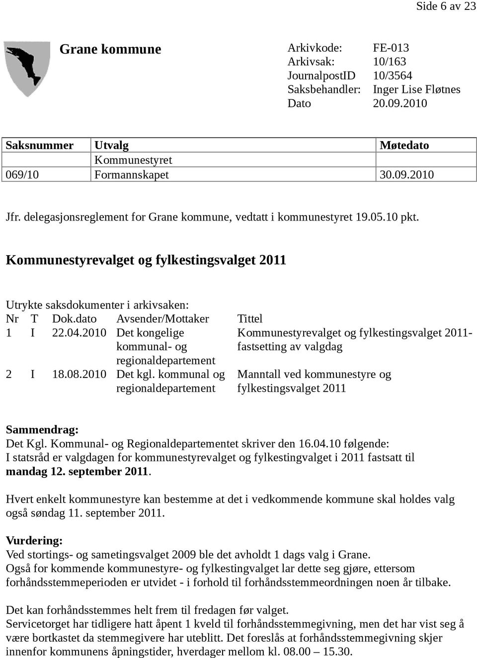 dato Avsender/Mottaker Tittel 1 I 22.04.2010 Det kongelige kommunal- og Kommunestyrevalget og fylkestingsvalget 2011- fastsetting av valgdag regionaldepartement 2 I 18.08.2010 Det kgl.