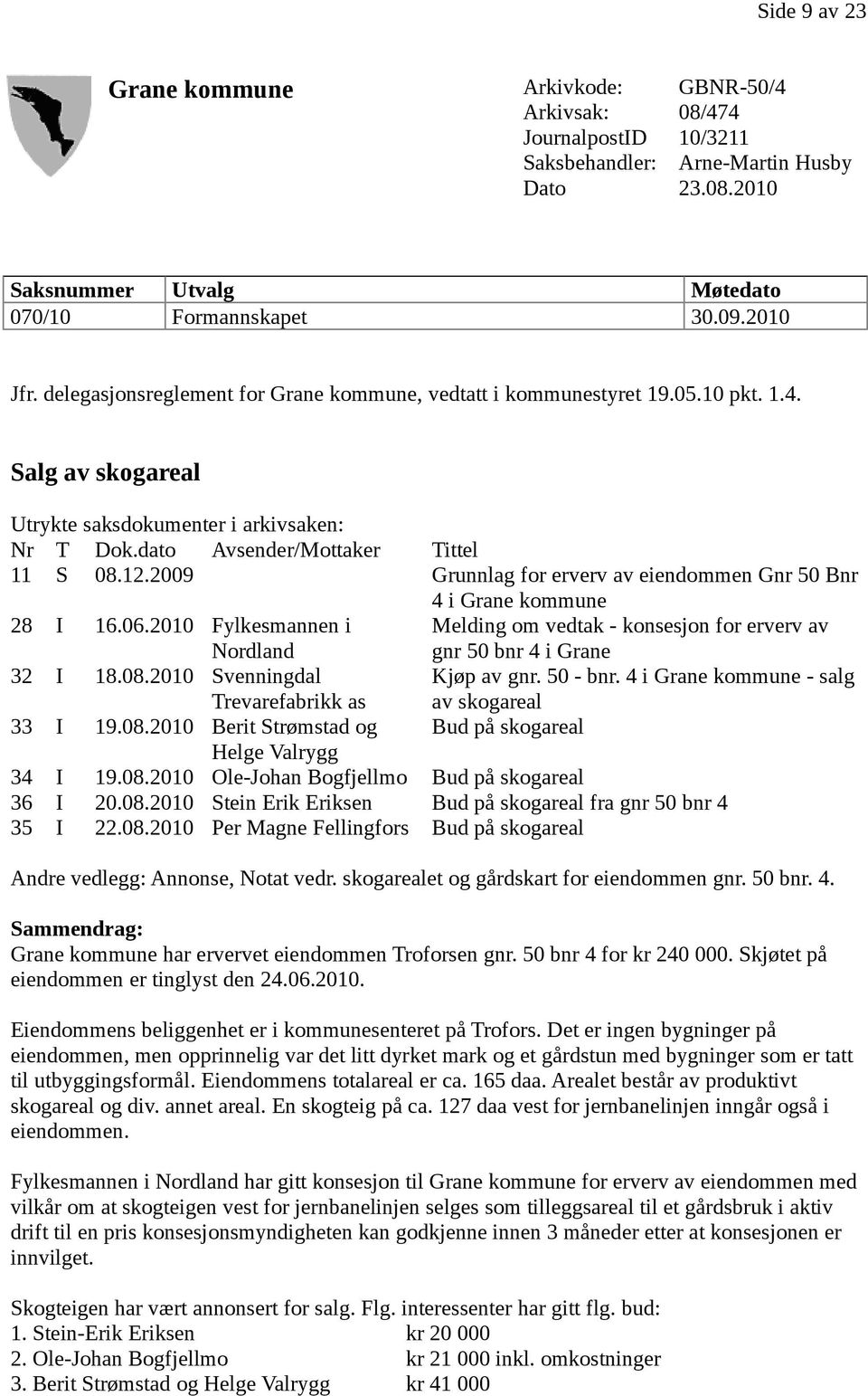 2009 Grunnlag for erverv av eiendommen Gnr 50 Bnr 4 i Grane kommune 28 I 16.06.2010 Fylkesmannen i Nordland Melding om vedtak - konsesjon for erverv av gnr 50 bnr 4 i Grane 32 I 18.08.