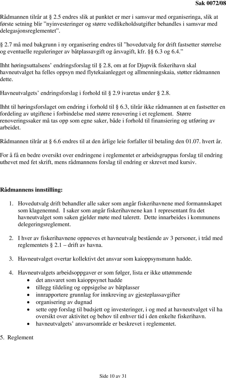 7 må med bakgrunn i ny organisering endres til hovedutvalg for drift fastsetter størrelse og eventuelle reguleringer av båtplassavgift og årsvagift, kfr. 6.3 og 6.4.