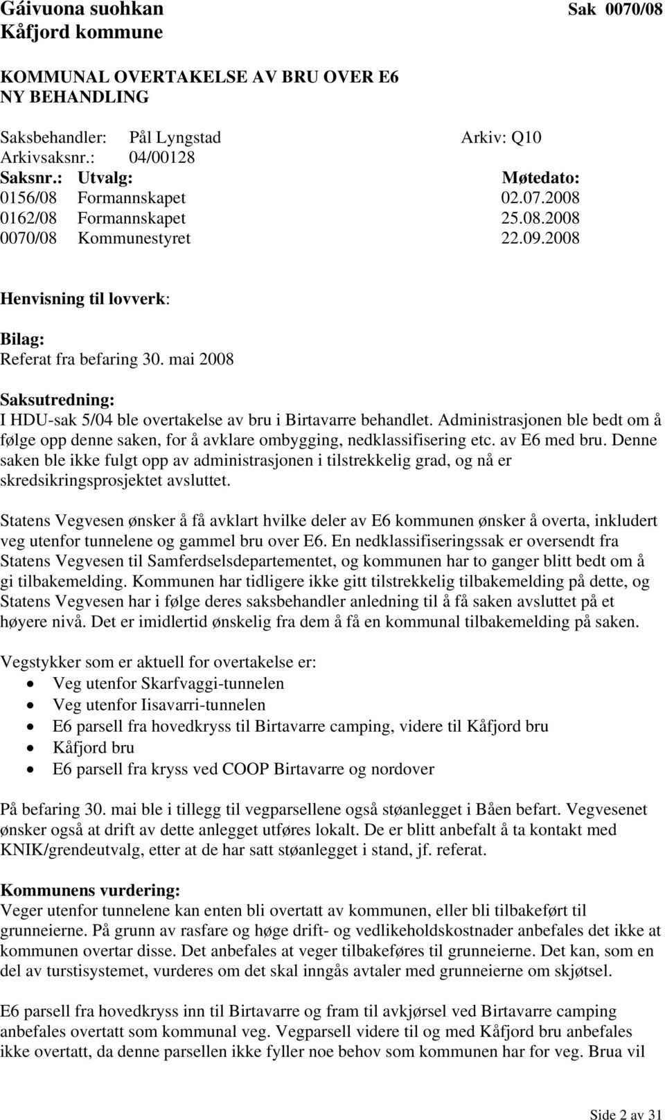 mai 2008 Saksutredning: I HDU-sak 5/04 ble overtakelse av bru i Birtavarre behandlet. Administrasjonen ble bedt om å følge opp denne saken, for å avklare ombygging, nedklassifisering etc.