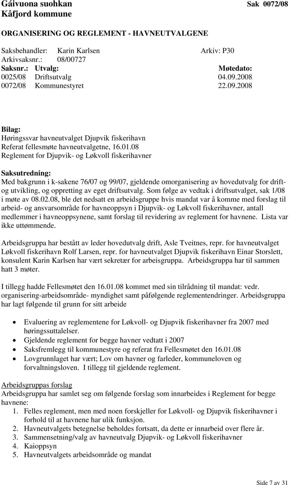 08 Reglement for Djupvik- og Løkvoll fiskerihavner Saksutredning: Med bakgrunn i k-sakene 76/07 og 99/07, gjeldende omorganisering av hovedutvalg for driftog utvikling, og oppretting av eget