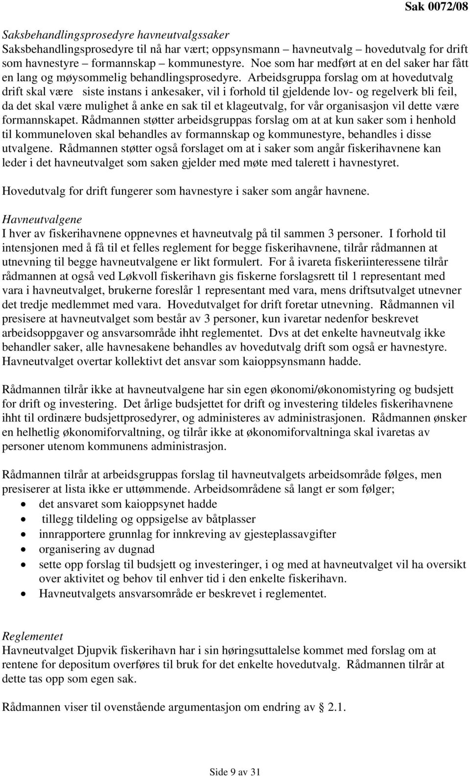 Arbeidsgruppa forslag om at hovedutvalg drift skal være siste instans i ankesaker, vil i forhold til gjeldende lov- og regelverk bli feil, da det skal være mulighet å anke en sak til et klageutvalg,