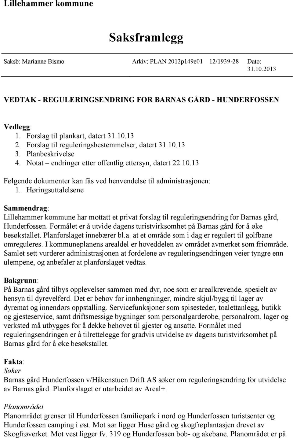 Høringsuttalelsene Sammendrag: Lillehammer kommune har mottatt et privat forslag til reguleringsendring for Barnas gård, Hunderfossen.