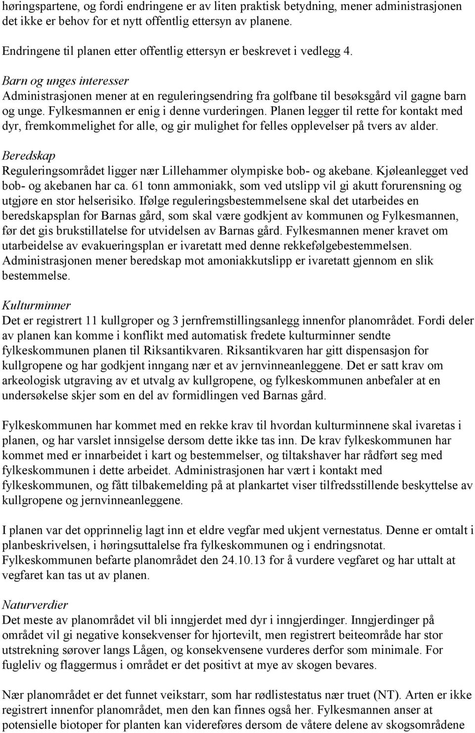 Fylkesmannen er enig i denne vurderingen. Planen legger til rette for kontakt med dyr, fremkommelighet for alle, og gir mulighet for felles opplevelser på tvers av alder.