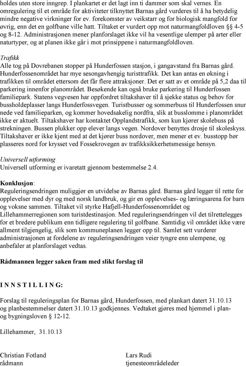 forekomster av veikstarr og for biologisk mangfold for øvrig, enn det en golfbane ville hatt. Tiltaket er vurdert opp mot naturmangfoldloven 4-5 og 8-12.