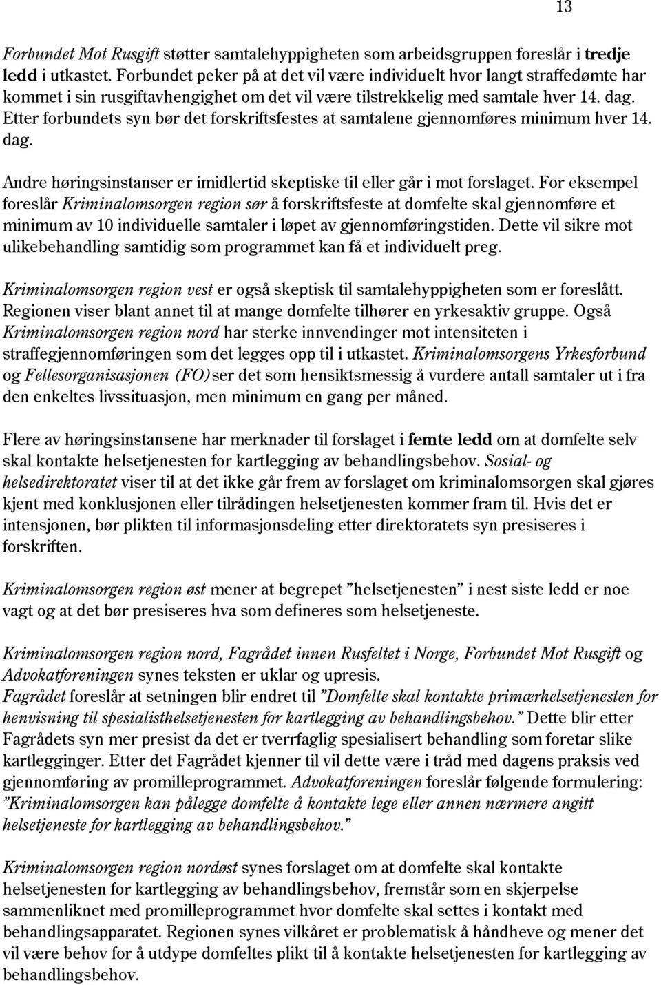 Etter forbundets syn bør det forskriftsfestes at samtalene gjennomføres minimum hver 14. dag. Andre høringsinstanser er imidlertid skeptiske til eller går i mot forslaget.