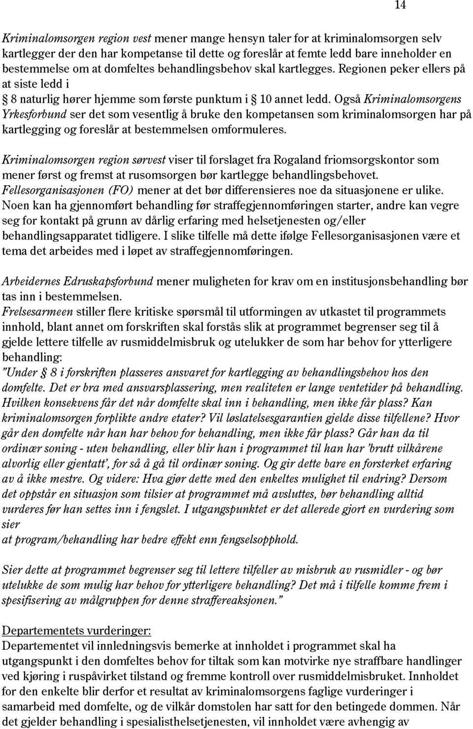 Også Kriminalomsorgens Yrkesforbund ser det som vesentlig å bruke den kompetansen som kriminalomsorgen har på kartlegging og foreslår at bestemmelsen omformuleres.