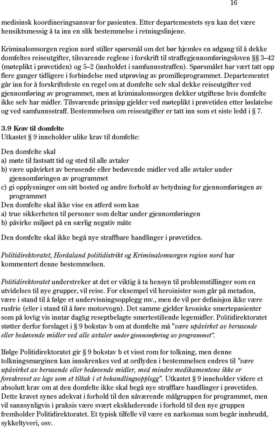 prøvetiden) og 5 2 (innholdet i samfunnsstraffen). Spørsmålet har vært tatt opp flere ganger tidligere i forbindelse med utprøving av promilleprogrammet.