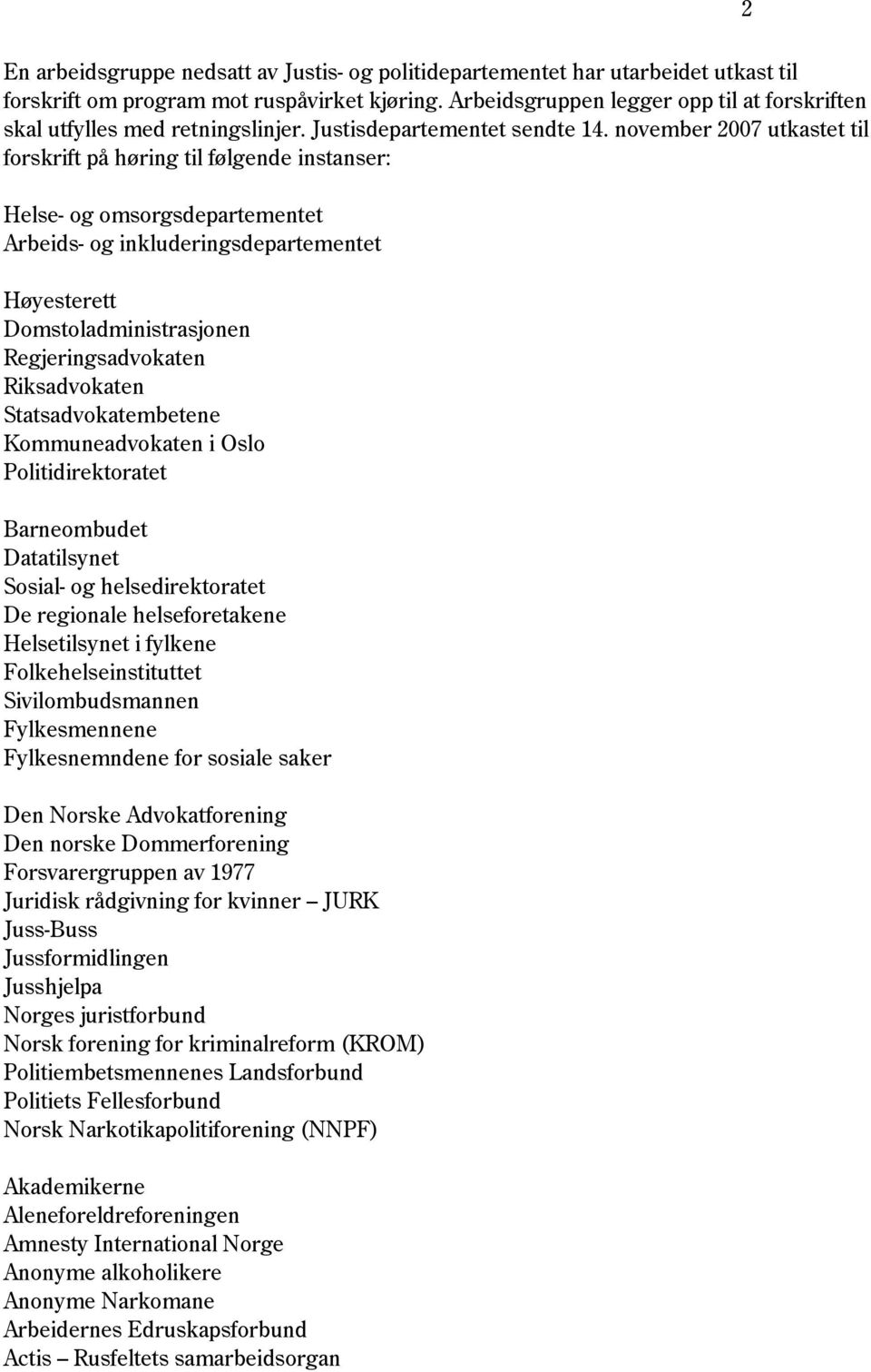 november 2007 utkastet til forskrift på høring til følgende instanser: Helse- og omsorgsdepartementet Arbeids- og inkluderingsdepartementet Høyesterett Domstoladministrasjonen Regjeringsadvokaten