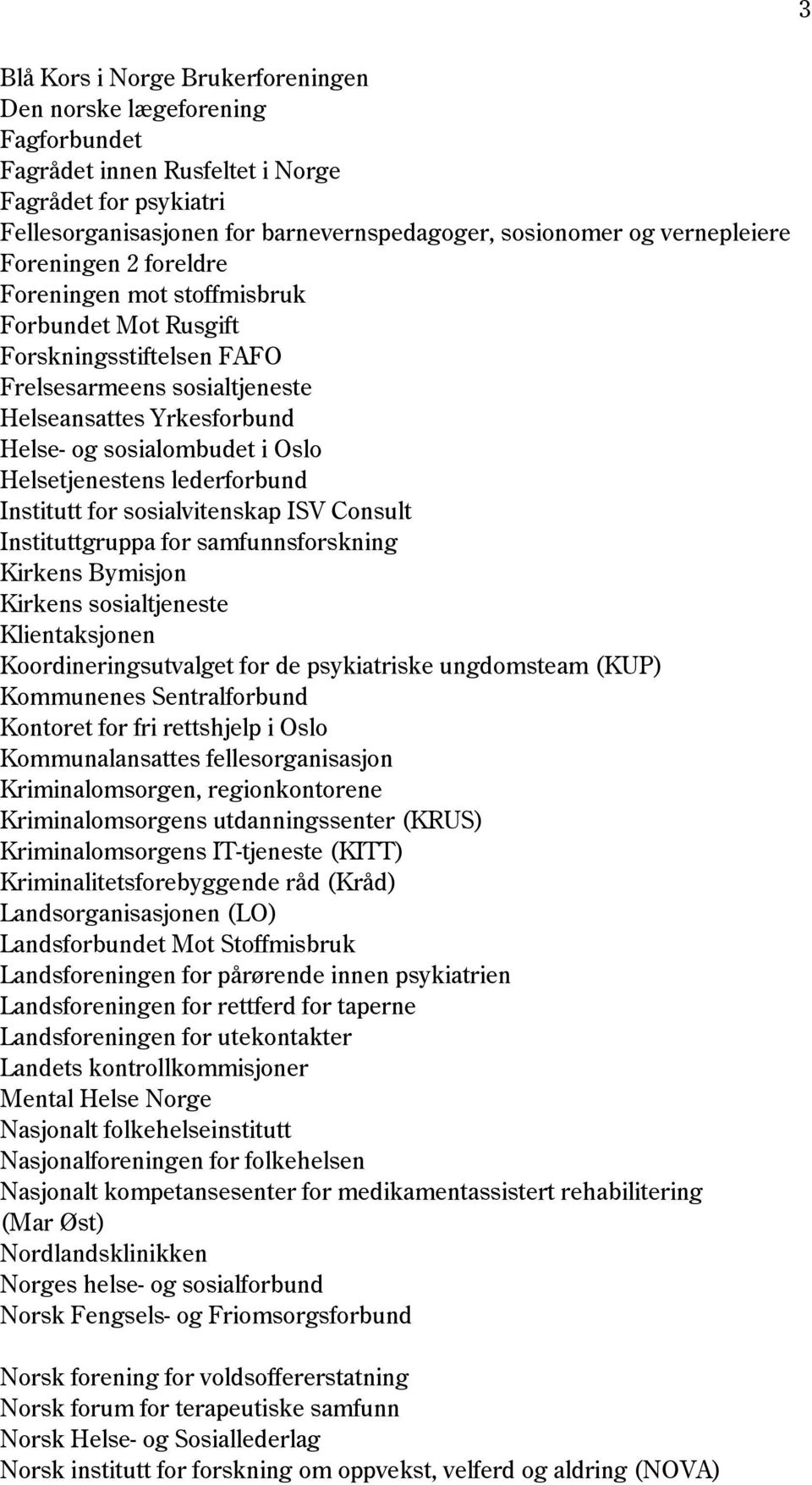 Helsetjenestens lederforbund Institutt for sosialvitenskap ISV Consult Instituttgruppa for samfunnsforskning Kirkens Bymisjon Kirkens sosialtjeneste Klientaksjonen Koordineringsutvalget for de