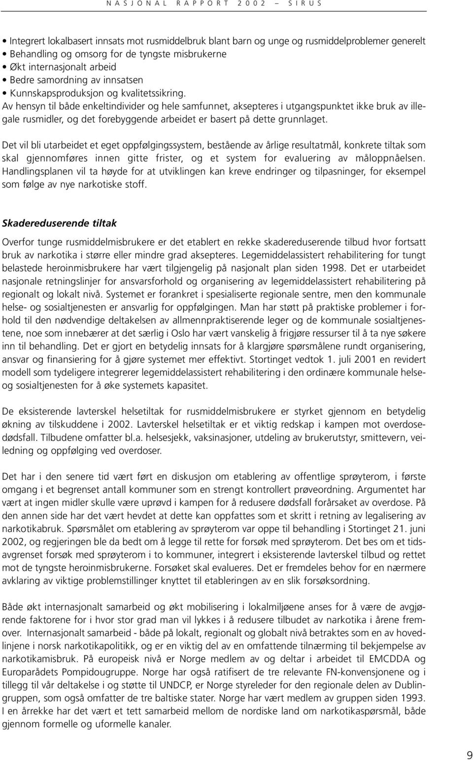 Av hensyn til både enkeltindivider og hele samfunnet, aksepteres i utgangspunktet ikke bruk av illegale rusmidler, og det forebyggende arbeidet er basert på dette grunnlaget.