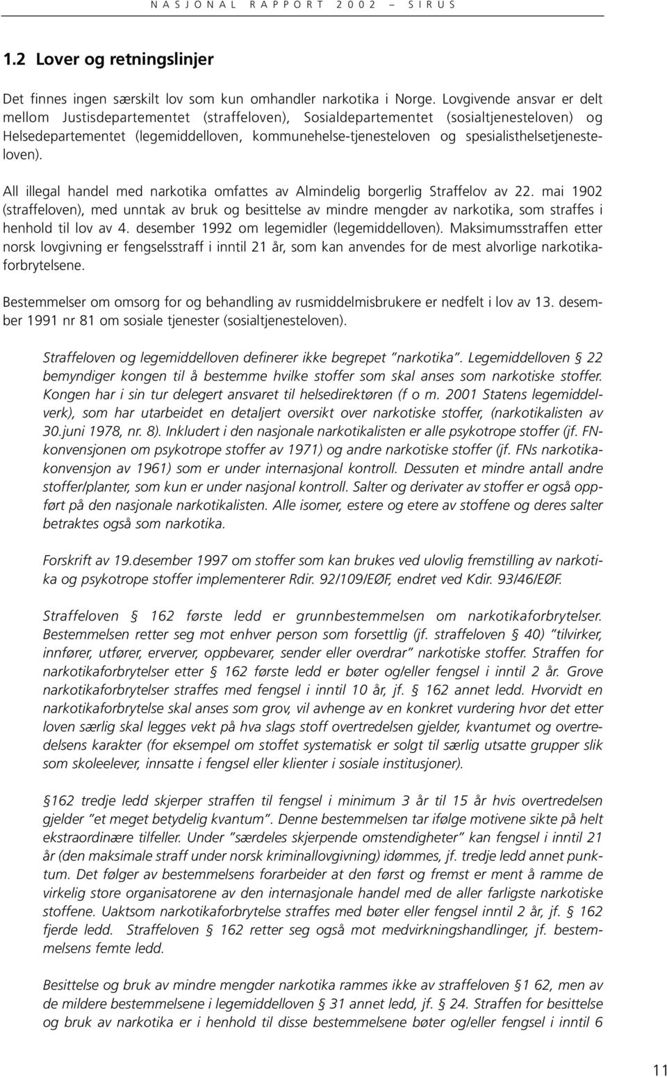 spesialisthelsetjenesteloven). All illegal handel med narkotika omfattes av Almindelig borgerlig Straffelov av 22.