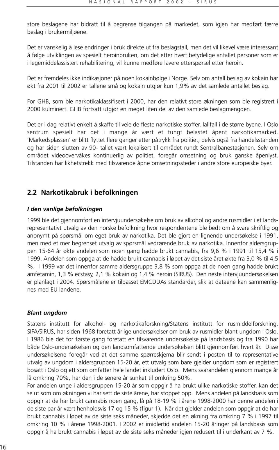 som er i legemiddelassistert rehabilitering, vil kunne medføre lavere etterspørsel etter heroin. Det er fremdeles ikke indikasjoner på noen kokainbølge i Norge.