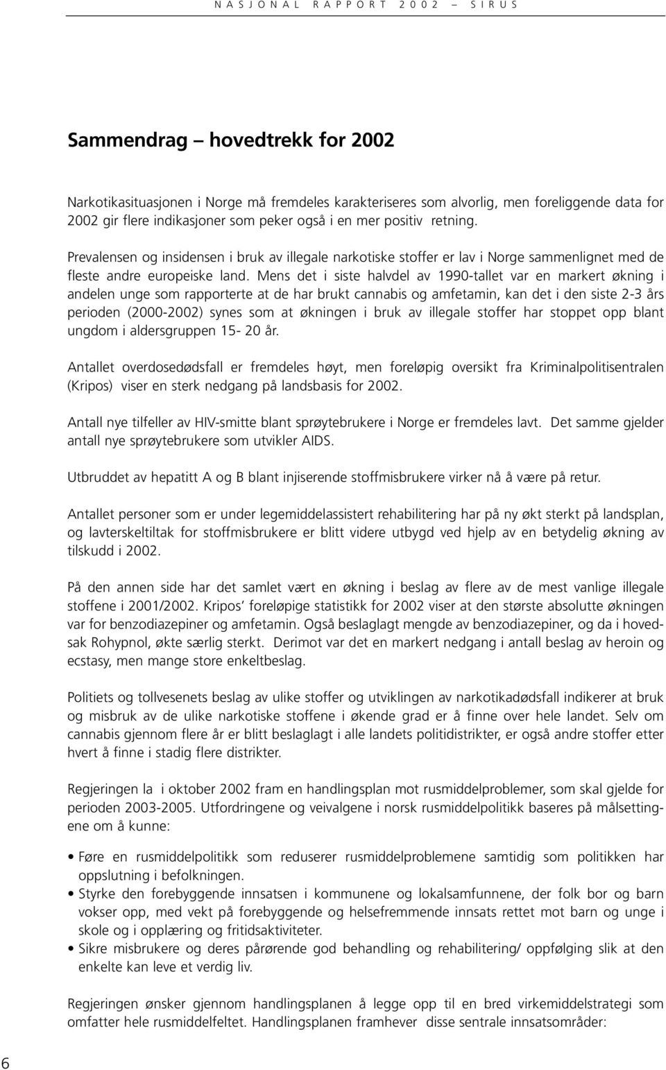 Mens det i siste halvdel av 1990-tallet var en markert økning i andelen unge som rapporterte at de har brukt cannabis og amfetamin, kan det i den siste 2-3 års perioden (2000-2002) synes som at