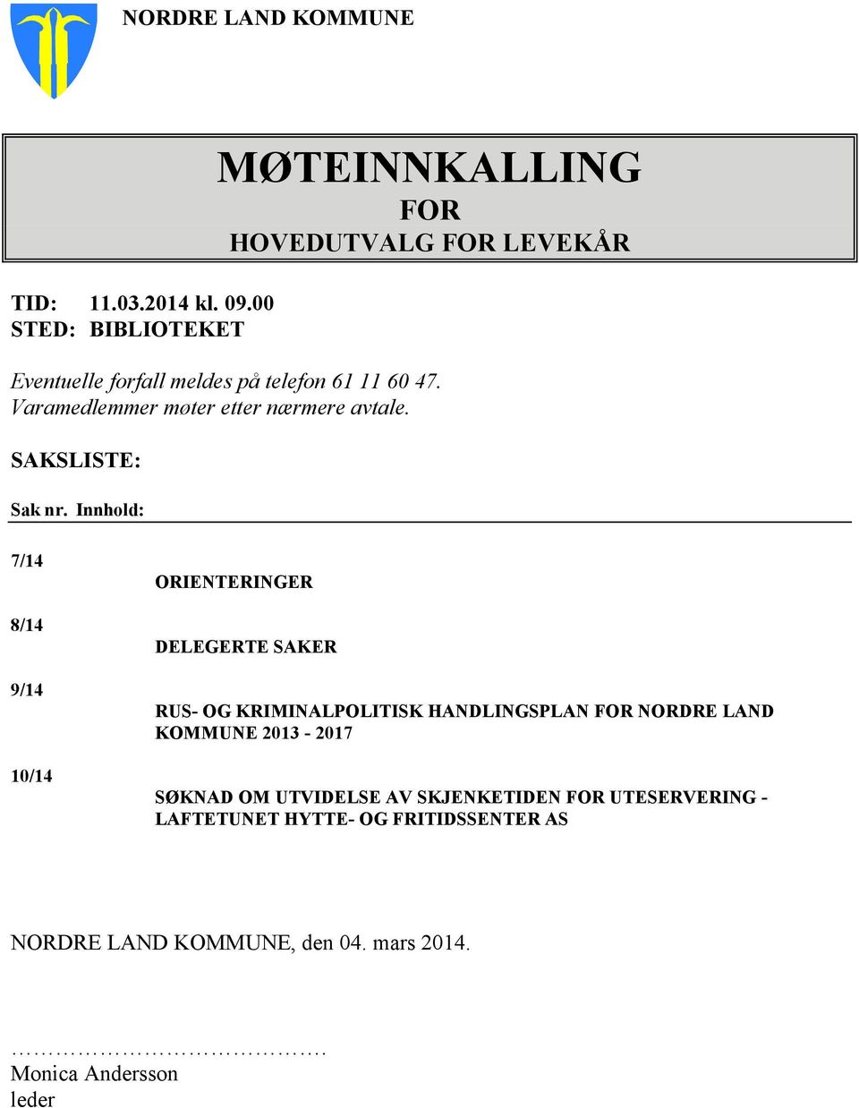 Varamedlemmer møter etter nærmere avtale. SAKSLISTE: Sak nr.