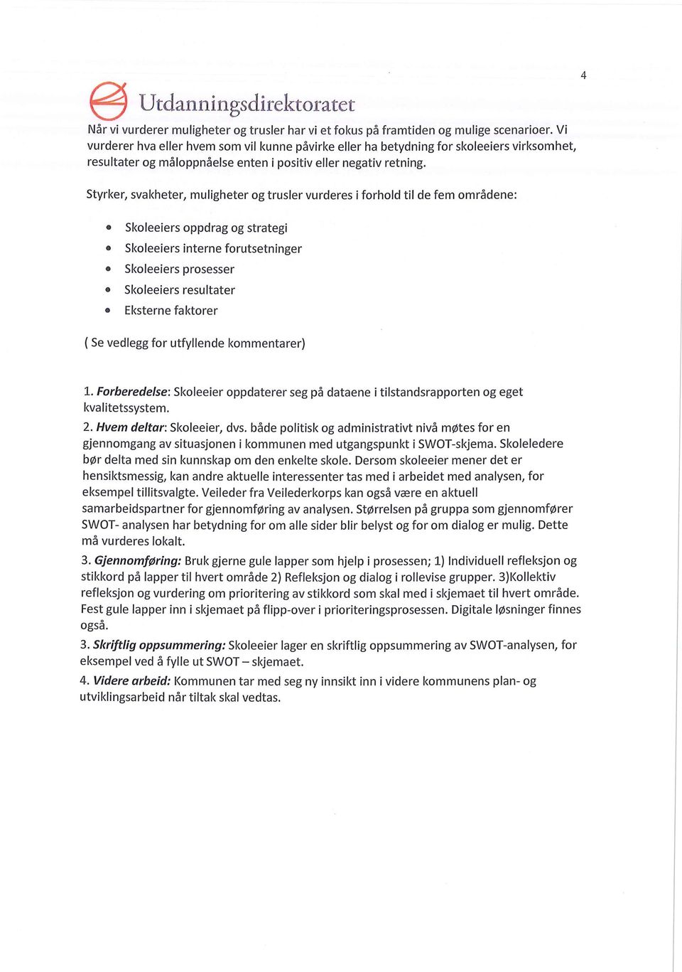 Styrker, svakheter, muligheter og trusler vurderes i forhold til de fem områdene: Skoleeiers oppdrag og strategi Skoleeiers interne forutsetninger Skoleeiers prosesser Skoleeiers resultater Eksterne