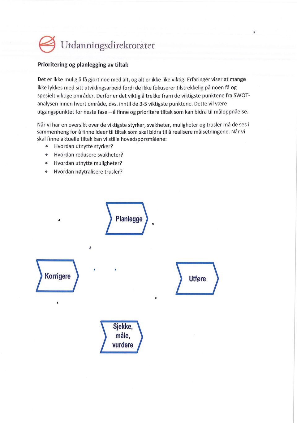 Derfor er det viktig å trekke fram de viktigste punktene fra SWOTanalysen innen hvert område, dvs, inntil de 3-5 viktigste punktene.