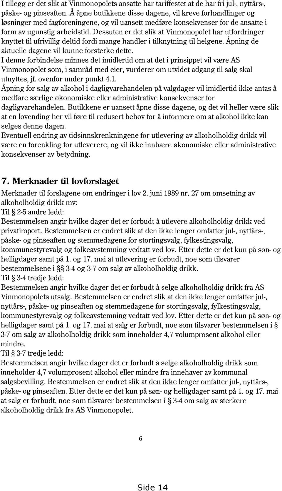 Dessuten er det slik at Vinmonopolethar utfordringer knyttet til ufrivilligdeltid fordi mange handler i tilknytning til helgene. Åpning de aktuelle dagene vilkunne forsterke dette.