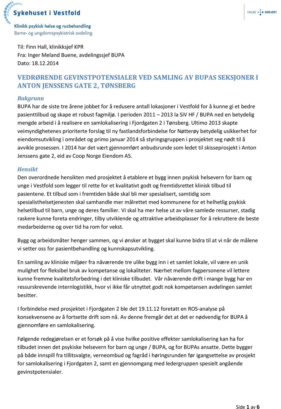 gi et bedre pasienttilbud og skape et robust fagmiljø. I perioden 2011 2013 la SiV HF / BUPA ned en betydelig mengde arbeid i å realisere en samlokalisering i Fjordgaten 2 i Tønsberg.