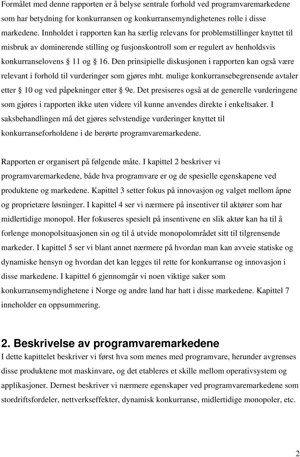 Den prinsipielle diskusjonen i rapporten kan også være relevant i forhold til vurderinger som gjøres mht. mulige konkurransebegrensende avtaler etter 10 og ved påpekninger etter 9e.