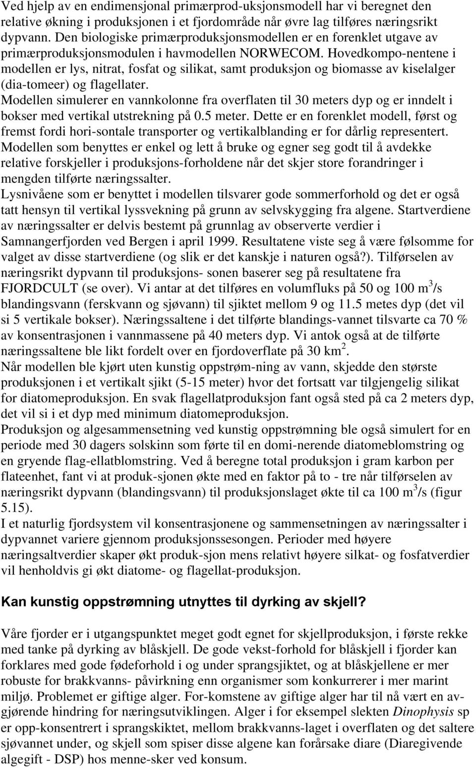 Hovedkompo-nentene i modellen er lys, nitrat, fosfat og silikat, samt produksjon og biomasse av kiselalger (dia-tomeer) og flagellater.