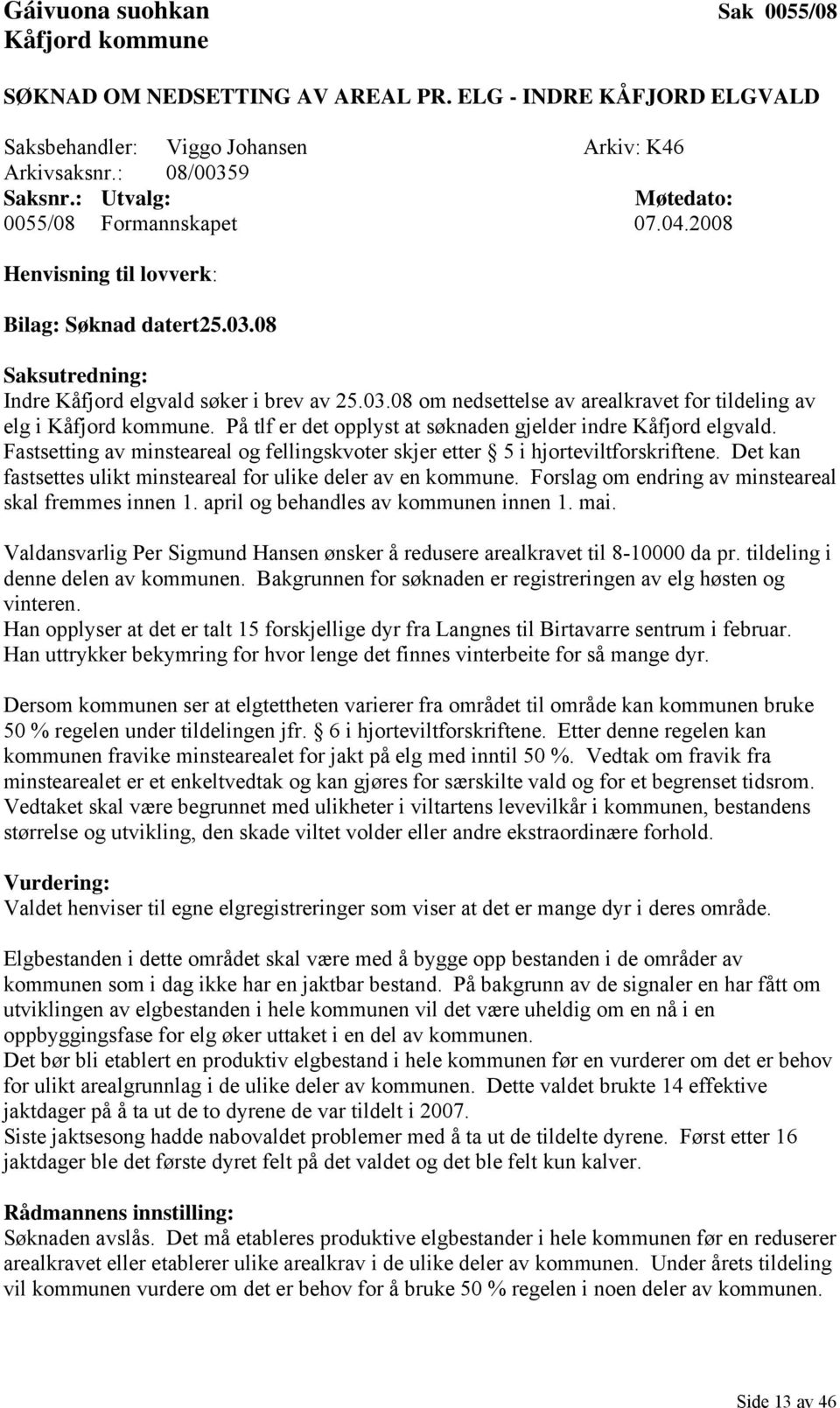 På tlf er det opplyst at søknaden gjelder indre Kåfjord elgvald. Fastsetting av minsteareal og fellingskvoter skjer etter 5 i hjorteviltforskriftene.