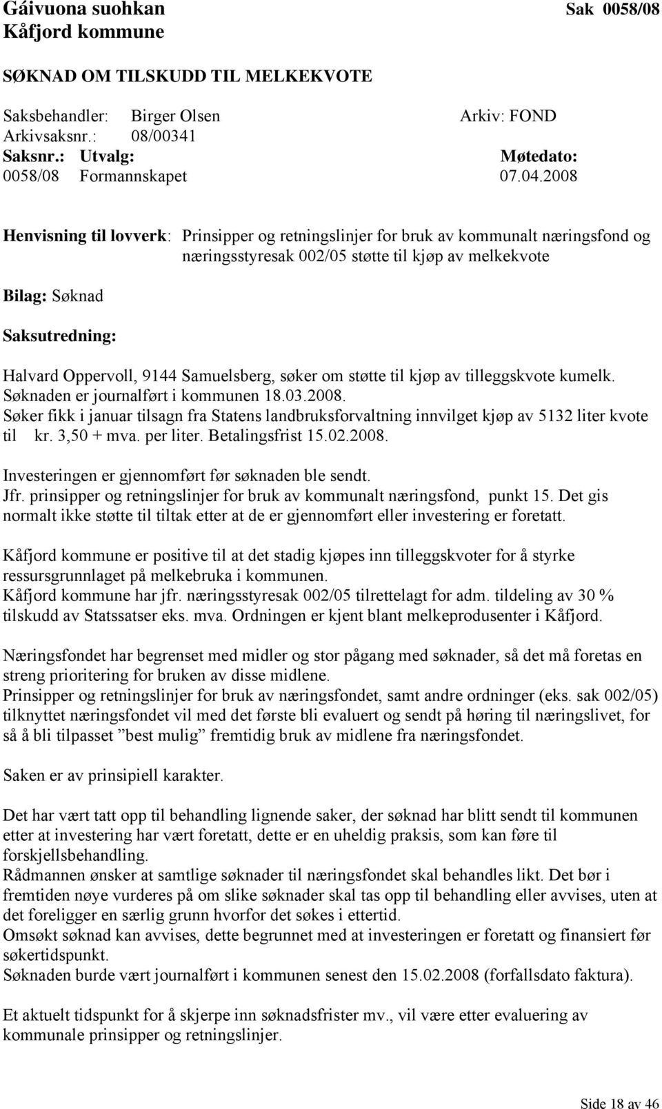 9144 Samuelsberg, søker om støtte til kjøp av tilleggskvote kumelk. Søknaden er journalført i kommunen 18.03.2008.