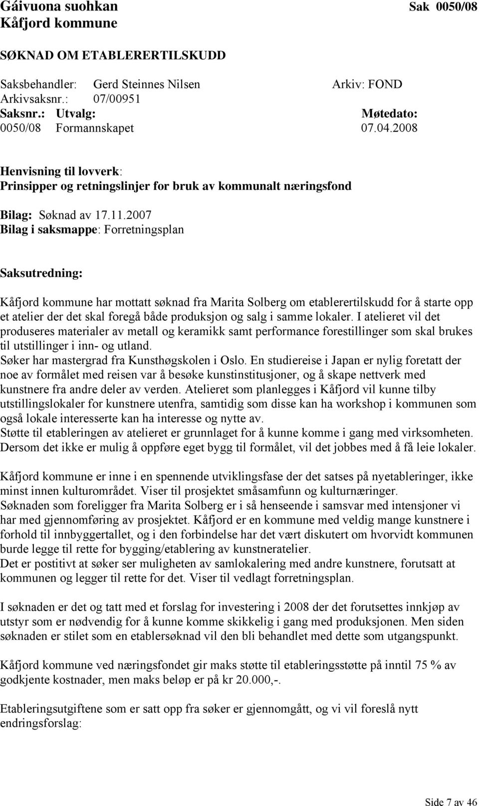 2007 Bilag i saksmappe: Forretningsplan Saksutredning: Kåfjord kommune har mottatt søknad fra Marita Solberg om etablerertilskudd for å starte opp et atelier der det skal foregå både produksjon og