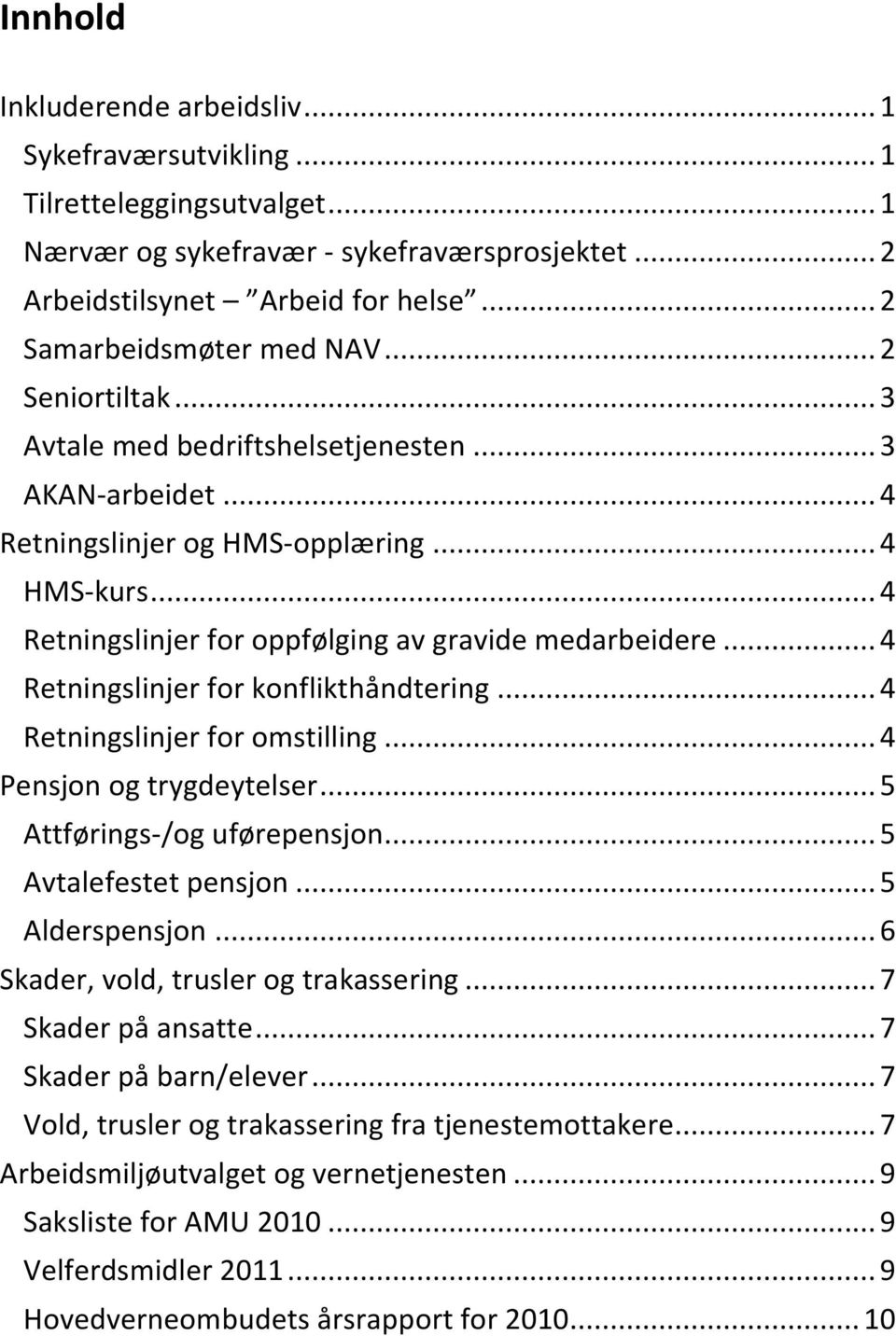 .. 4 Retningslinjer for oppfølging av gravide medarbeidere... 4 Retningslinjer for konflikthåndtering... 4 Retningslinjer for omstilling... 4 Pensjon og trygdeytelser... 5 Attførings-/og uførepensjon.