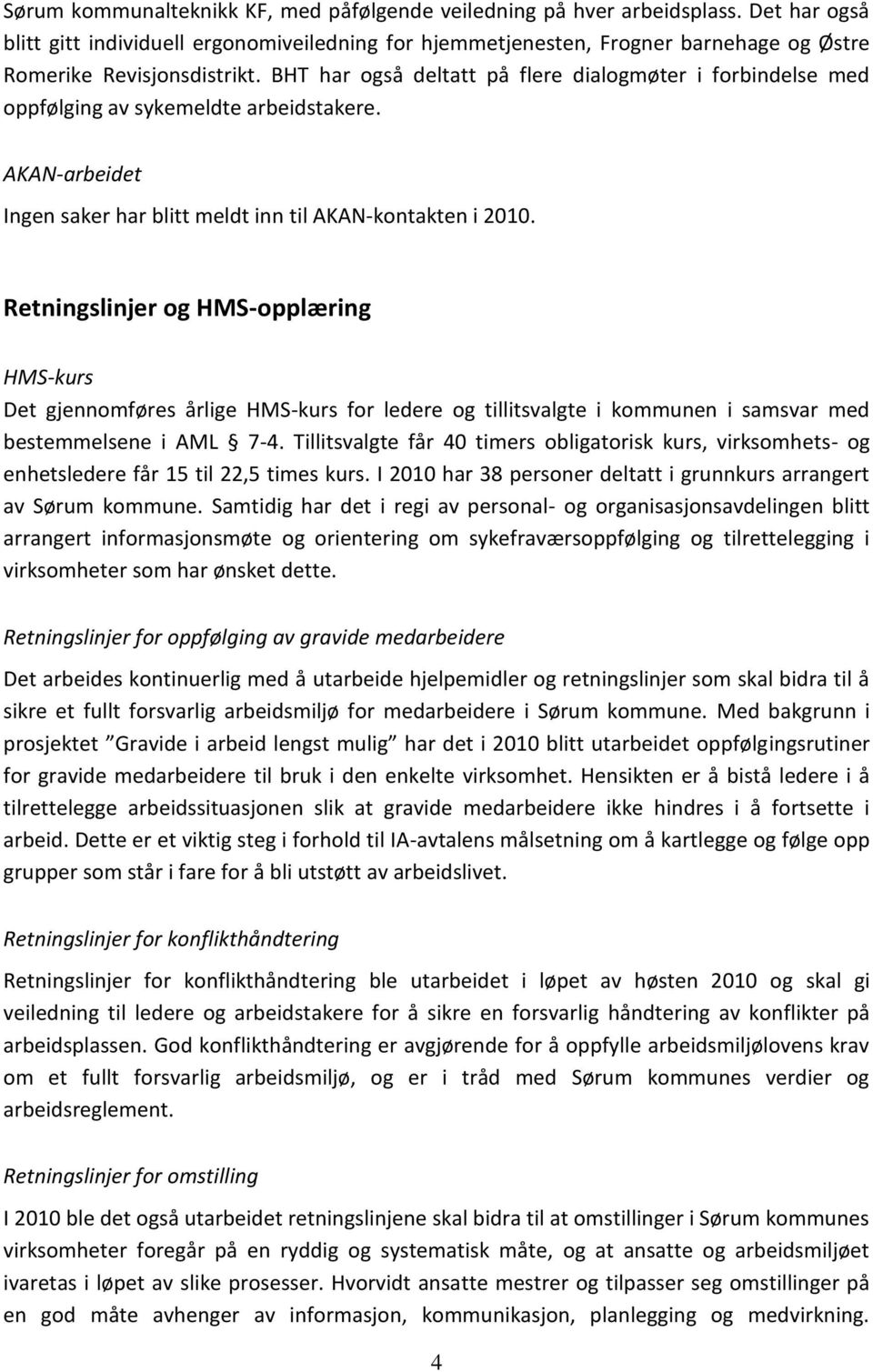 BHT har også deltatt på flere dialogmøter i forbindelse med oppfølging av sykemeldte arbeidstakere. AKAN-arbeidet Ingen saker har blitt meldt inn til AKAN-kontakten i 2010.