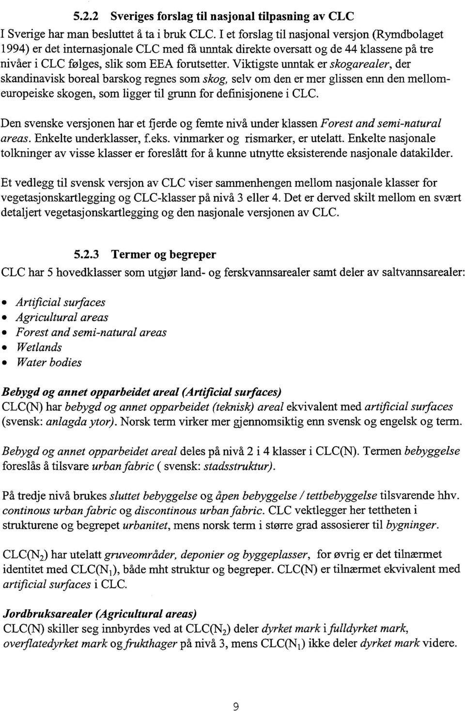 Viktigste unntak er skogarealer, der skandinavisk boreal barskog regnes som skog, selv om den er mer glissen enn den mellomeuropeiske skogen, som ligger til grunn for definisjonene i CLC.